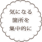 気になる箇所を集中的に